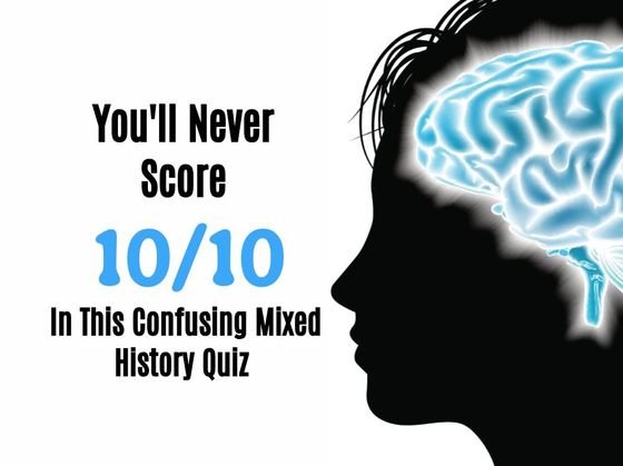 You'll Never Score 10/10 In This Confusing Mixed History Quiz