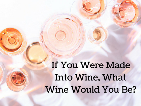 If You Were Made Into Wine, What Wine Would You Be?