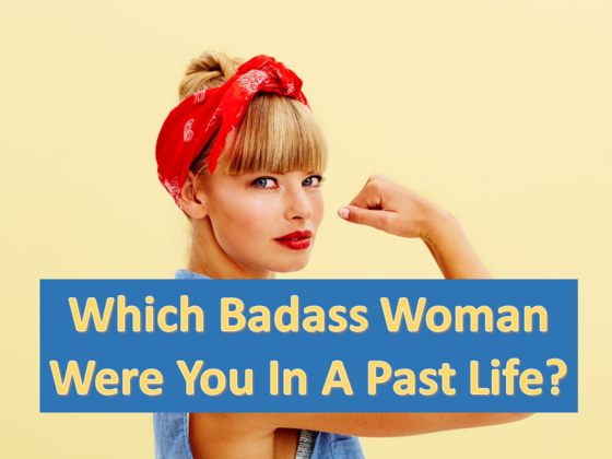 Which Badass Woman Were You In A Past Life?