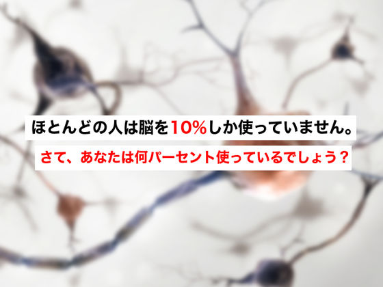ほとんどの人は脳を10%しか使っていません。さて、あなたは何パーセント使っているでしょう?