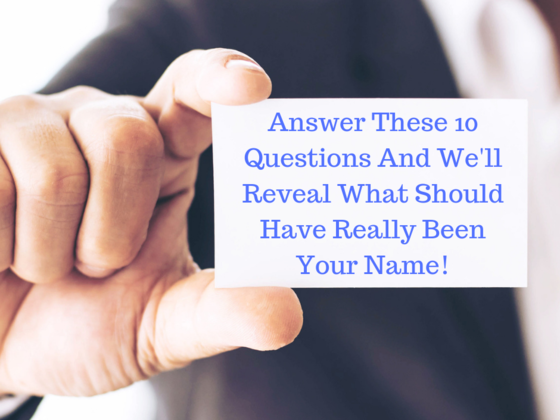 Answer These 10 Questions And We'll Reveal What Should Have Really Been Your Name!