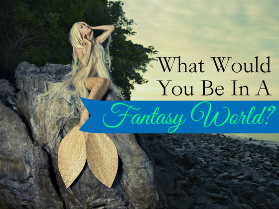 What Would You Be In A Fantasy World?