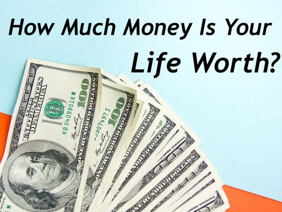 How Much Money Is Your Life Worth?