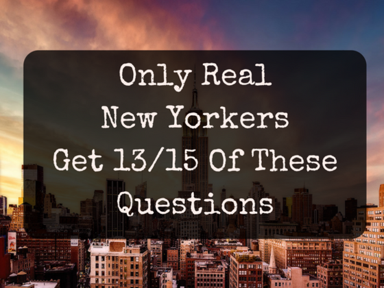 If You're A Real New Yorker, You'll Get At Least 13/15 Of These Questions