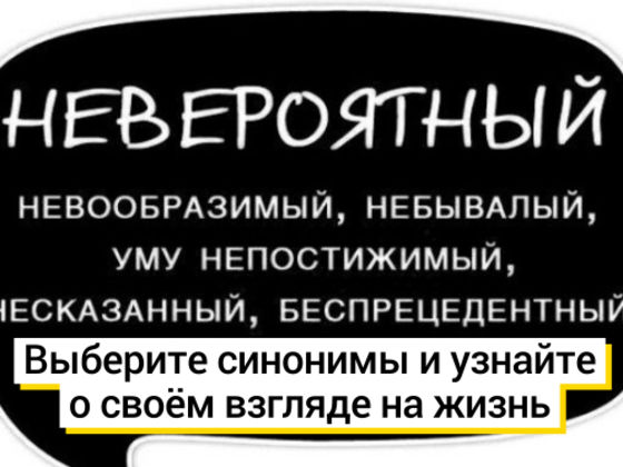 Синонимы которые вы выберете к этим словам расскажут о вашем взгляде на жизнь
