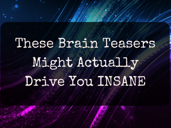 These Brain Teasers Might Actually Drive You Insane