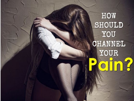 How Should You Channel Your Pain?