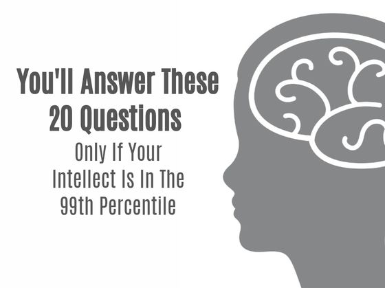 You'll Answer These 20 Questions Only If Your Intellect Is In The 99th Percentile