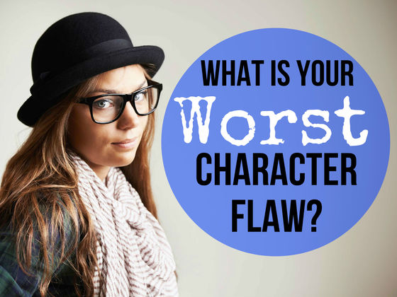 What Is Your Worst Character Flaw?