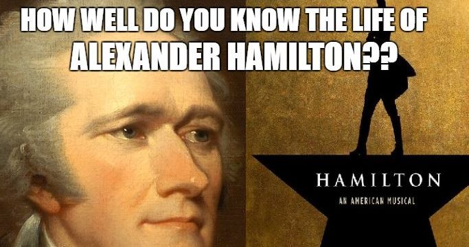 How well do you know the life of Alexander Hamilton