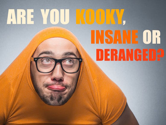 Are You Kooky? Insane? or Deranged?