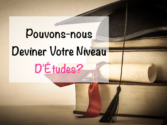 Pouvons-nous Deviner Votre Niveau D'Études?