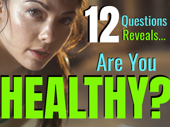 Are You Healthy Right Now? Answer 12 Questions For An Immediate Answer