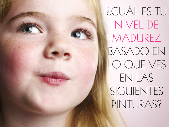 ¿Cuál es tu nivel de madurez basado en lo que ves en las siguientes pinturas?