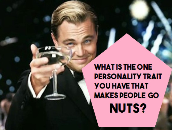 What is the ONE Personality Trait That You Have That Makes People Go Nuts