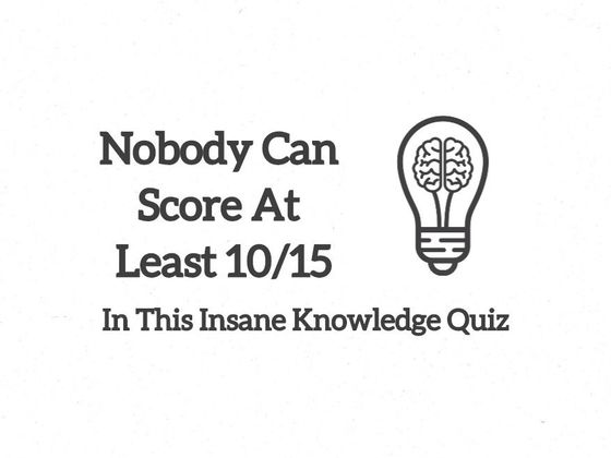 Nobody Can Score At Least 10/15 In This Insane Knowledge Quiz