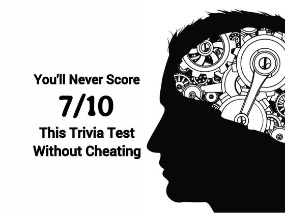 You'll Never Score 7/10 On This Trivia Test Without Cheating