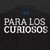 Para Los Curiosos