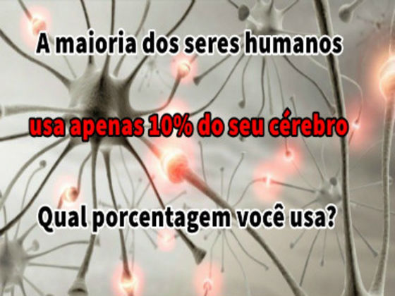 A maioria dos seres humanos usa apenas 10% do seu cérebro. Que porcentagem você usa?