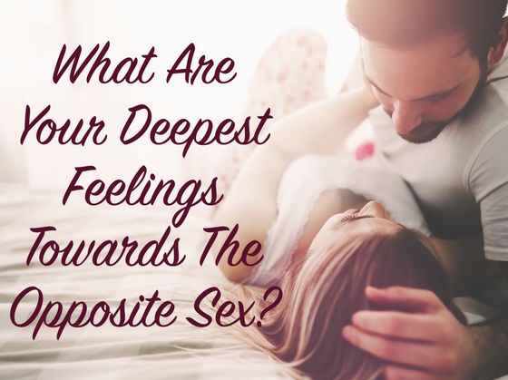 This Quiz Will Reveal To You Your Deepest Feelings Towards The Opposite Sex
