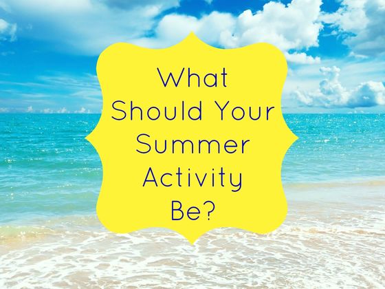 What Should Your Summer Activity Be?