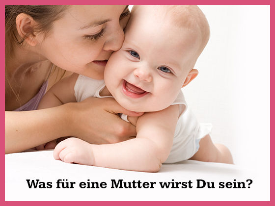 Was für eine Mutter wirst Du sein?