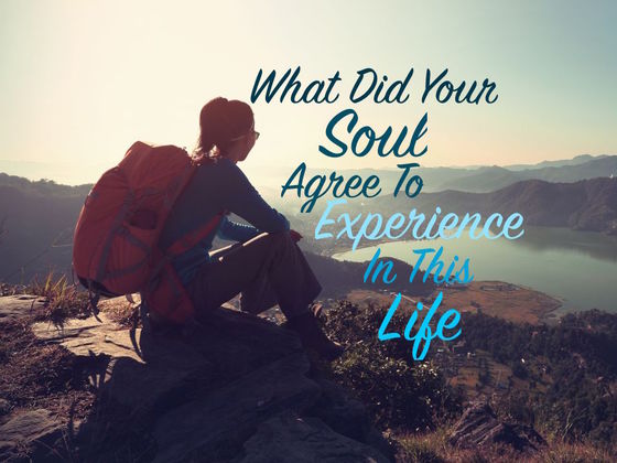 What Did Your Soul Agree To Experience In This Life?