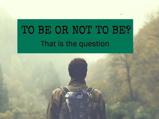 To Be Or Not To Be... That Is The Question!