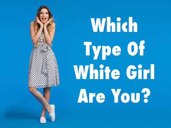 Which Type Of White Girl Are You?
