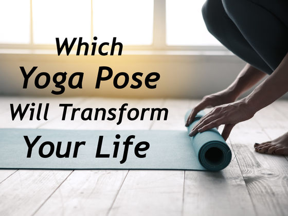 Which Yoga Pose Will Transform Your Life