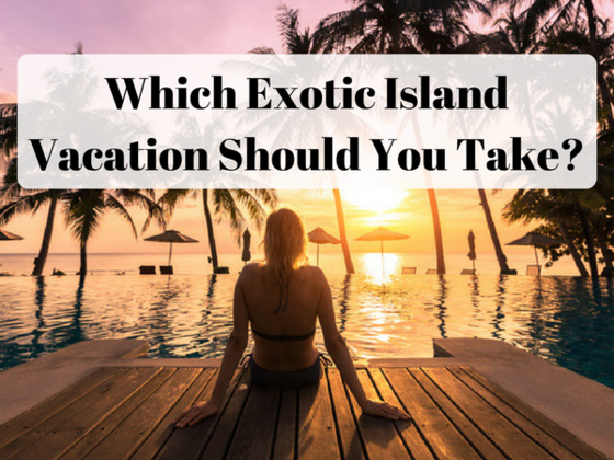 Which Exotic Island Vacation Should You Take?