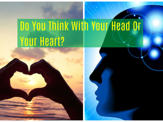 Do You Think With Your Head Or Your Heart?