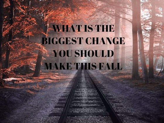 What Is The Biggest Change You Should Make This Fall?