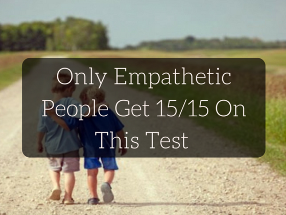 Only Kind-Hearted People Can Get 15/15 On This Empathy Test